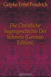 Die Christliche Sagengeschichte Der Schweiz (German Edition)