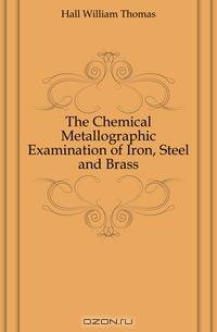 The Chemical Metallographic Examination of Iron, Steel and Brass