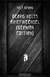 Georg Helts Briefwechsel (German Edition)