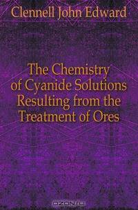 The Chemistry of Cyanide Solutions Resulting from the Treatment of Ores