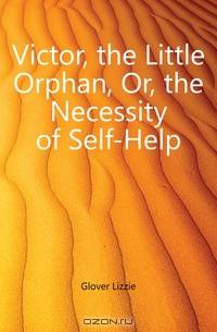 Victor, the Little Orphan, Or, the Necessity of Self-Help