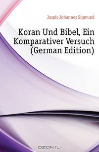 Koran Und Bibel, Ein Komparativer Versuch (German Edition)