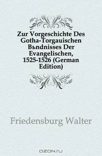 Zur Vorgeschichte Des Gotha-Torgauischen Bundnisses Der Evangelischen, 1525-1526 (German Edition)