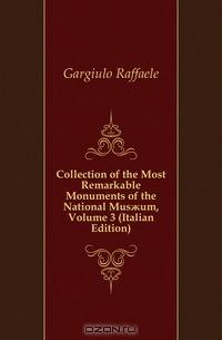 Collection of the Most Remarkable Monuments of the National Mus?um, Volume 3 (Italian Edition)
