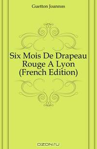 Six Mois De Drapeau Rouge A Lyon (French Edition)