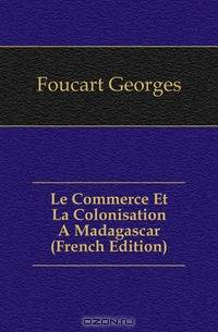 Le Commerce Et La Colonisation A Madagascar (French Edition)