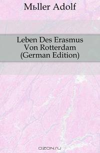 Leben Des Erasmus Von Rotterdam (German Edition)