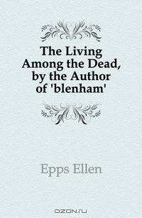 The Living Among the Dead, by the Author of 