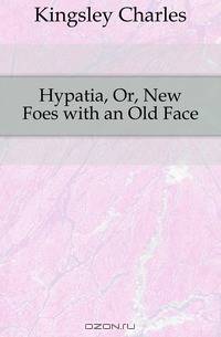 Hypatia, Or, New Foes with an Old Face
