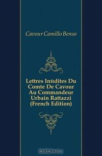 Lettres Inedites Du Comte De Cavour Au Commandeur Urbain Rattazzi (French Edition)