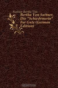 Bertha Von Suttner, Die "Schwarmerin" Fur Gute (German Edition)