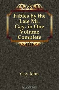 Fables by the Late Mr. Gay. in One Volume Complete