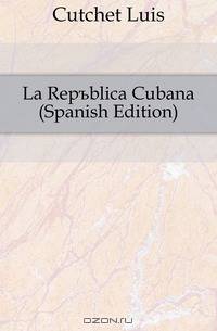 La Republica Cubana (Spanish Edition)