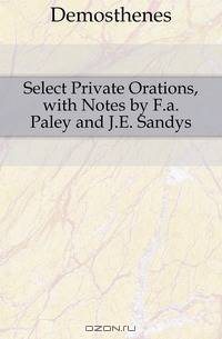 Select Private Orations, with Notes by F.a. Paley and J.E. Sandys
