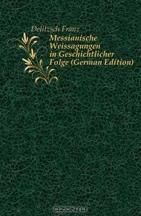 Messianische Weissagungen in Geschichtlicher Folge (German Edition)