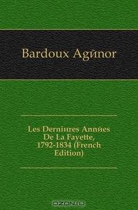Les Dernieres Annees De La Fayette, 1792-1834 (French Edition)