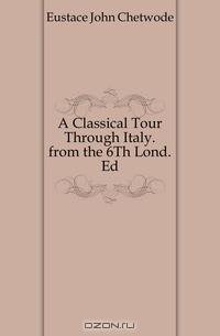 A Classical Tour Through Italy. from the 6Th Lond. Ed