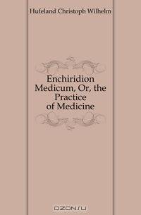 Enchiridion Medicum, Or, the Practice of Medicine