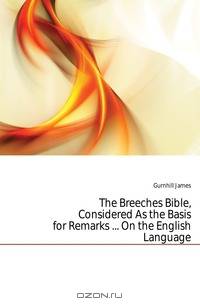 The Breeches Bible, Considered As the Basis for Remarks ... On the English Language