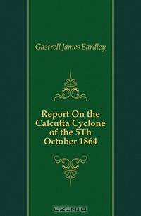 Report On the Calcutta Cyclone of the 5Th October 1864