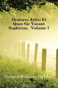 Oratores Attici Et Quos Sic Vocant Sophistae, Volume 7