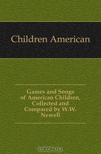 Games and Songs of American Children, Collected and Compared by W.W. Newell