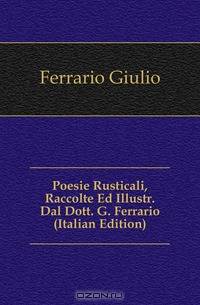 Poesie Rusticali, Raccolte Ed Illustr. Dal Dott. G. Ferrario (Italian Edition)
