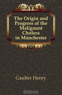 The Origin and Progress of the Malignant Cholera in Manchester