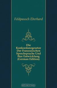 Die Konkordanzgesetze Der Franzosischen Sprechsprache Und Ihre Entwicklung (German Edition)