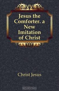 Jesus the Comforter. a New Imitation of Christ