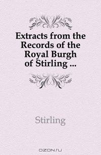 Extracts from the Records of the Royal Burgh of Stirling