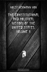 The Constitutional and Political History of the United States, Volume 7
