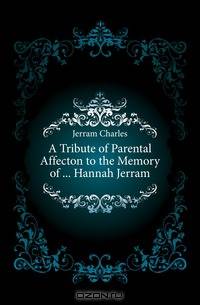 A Tribute of Parental Affecton to the Memory of Hannah Jerram