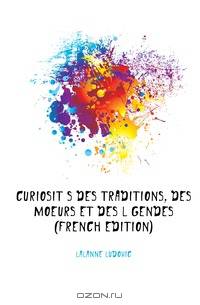 Curiosites Des Traditions, Des Moeurs Et Des Legendes (French Edition)