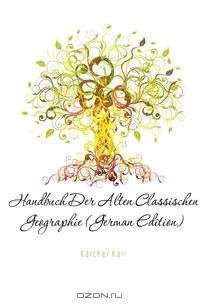 Handbuch Der Alten Classischen Geographie (German Edition)