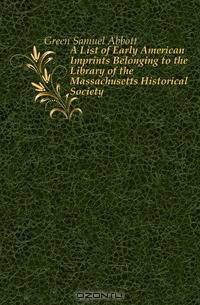 A List of Early American Imprints Belonging to the Library of the Massachusetts Historical Society