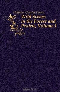 Wild Scenes in the Forest and Prairie, Volume 1