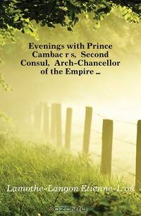 Evenings with Prince Cambaceres, Second Consul, Arch-Chancellor of the Empire