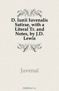 D. Iunii Iuvenalis Satirae, with a Literal Tr. and Notes, by J.D. Lewis