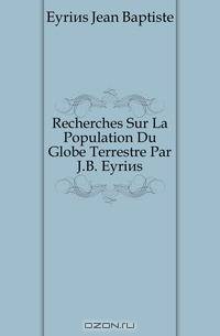 Recherches Sur La Population Du Globe Terrestre Par J.B. Eyries