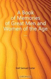 A Book of Memories of Great Men and Women of the Age ...