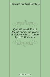Quinti Horatii Flacci Opera Omnia. the Works of Horace, with a Comm. by E.C. Wickham