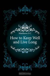 How to Keep Well and Live Long