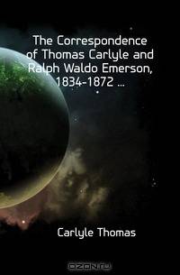 The Correspondence of Thomas Carlyle and Ralph Waldo Emerson, 1834-1872