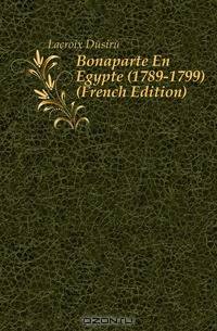 Bonaparte En Egypte (1789-1799) (French Edition)