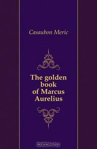 The golden book of Marcus Aurelius