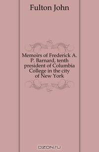 Memoirs of Frederick A.P. Barnard, tenth president of Columbia College in the city of New York