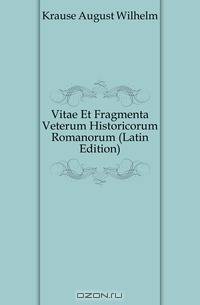 Vitae Et Fragmenta Veterum Historicorum Romanorum (Latin Edition)