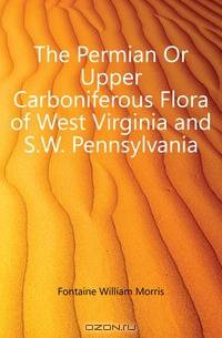 The Permian Or Upper Carboniferous Flora of West Virginia and S.W. Pennsylvania
