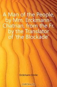 A Man of the People, by Mm. Erckmann-Chatrian, from the Fr. by the Translator of 
